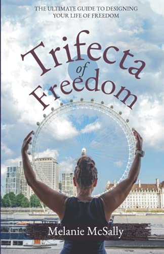 The Trifecta of Freedom: The Ultimate Guide to Designing Your Life of Freedom