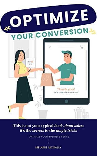 Optimize Your Conversion™: This is not your typical book about sales; it’s the secrets to the magic show. (Optimize Your Business Series)