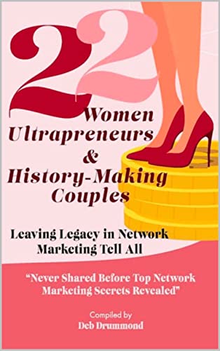22 Women Ultrapreneurs & History-Making Couples: Leaving Legacy in Network Marketing Tell All