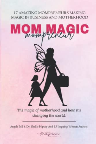 Mom Magic Mompreneur: The Magic of Motherhood and How It's Changing the World