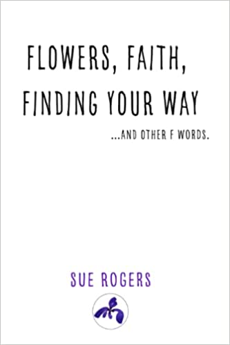 Flowers, Faith, Finding Your Way...and other F words